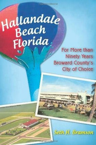 Hallandale Beach Florida: (For More than Ninety Years Broward County's City of Choice) by Seth H. Bramson, 9781596299610