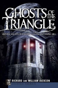 Ghosts of the Triangle: (Historic Haunts of Raleigh, Durham and Chapel Hill) by Richard Jackson, William Jackson, 9781596298330