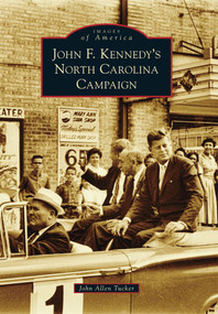 John F. Kennedy's North Carolina Campaign by John Allen Tucker, 9780738592947