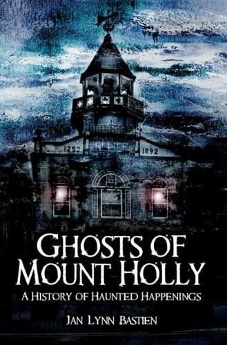 Ghosts of Mount Holly: (A History of Haunted Happenings) by Jan Lynn Bastien, 9781596293724