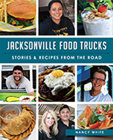 Jacksonville Food Trucks: (Stories & Recipes from the Road) by Nancy White, 9781626197657