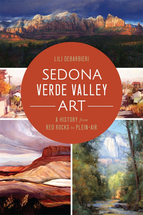 Sedona Verde Valley Art: (A History from Red Rocks to Plein-Air) by Lili DeBarbieri, 9781626198418