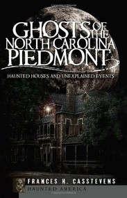 Ghosts of the North Carolina Piedmont: (Haunted Houses & Unexplained Events) by Frances H. Casstevens, 9781596296435