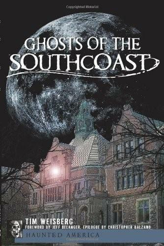 Ghosts of the SouthCoast by Tim Weisberg, Jeff Belanger, Christopher Balzano, 9781596291423