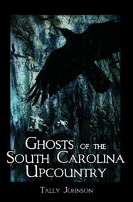 Ghosts of the South Carolina Upcountry by Tally Johnson, 9781596290570