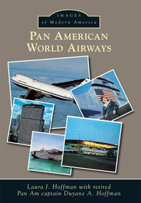 Pan American World Airways by Laura J. Hoffman, Retired Pan Am Captain Duyane A. Hoffman, 9781467113601