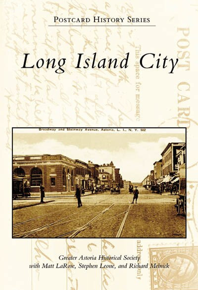 Long Island City by Greater Astoria Historical Society, Matt LaRose, Stephen Leone, Richard Melnick, 9780738555430