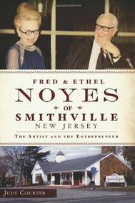 Fred and Ethel Noyes of Smithville, New Jersey: (The Artist and the Entrepreneur) by Judy Courter, 9781626190320