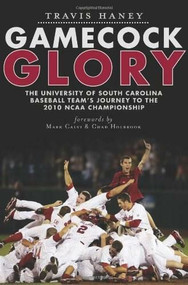 Gamecock Glory: (The University of South Carolina Baseball Team's Journey to the 2010 NCAA Championship) by Travis Haney, Mark Calvi, Chad Holbrook, 9781609492540