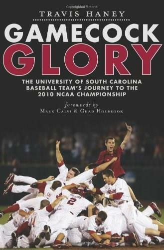 Gamecock Glory: (The University of South Carolina Baseball Team's Journey to the 2010 NCAA Championship) by Travis Haney, Mark Calvi, Chad Holbrook, 9781609492540
