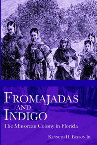 Fromajadas and Indigo: (The Minorcan Colony in Florida) by Kenneth H. Beeson Jr., 9781596291133