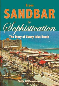 From Sandbar to Sophistication: (The Story of Sunny Isles Beach) by Seth H. Bramson, 9781596292017