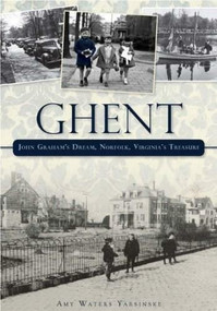 Ghent: (John Graham's Dream, Norfolk, Virginia's Treasure) by Amy Waters Yarsinske, 9781596291874