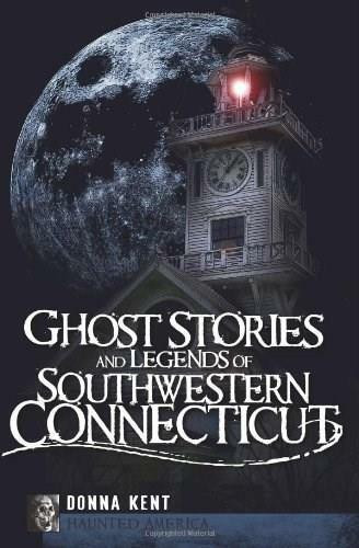 Ghost Stories and Legends of Southwestern Connecticut by Donna Kent, 9781596296893