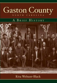 Gaston County, North Carolina: (A Brief History) by Rita Wehunt-Black, 9781596293274