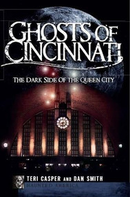 Ghosts of Cincinnati: (The Dark Side of the Queen City) by Teri Casper, Dan Smith, 9781596298477