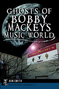 Ghosts of Bobby Mackey's Music World by Dan Smith, 9781626192225