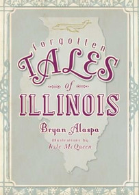Forgotten Tales of Illinois by Bryan Alaspa, 9781596297425