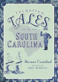 Forgotten Tales of South Carolina by Sherman Carmichael, Kyle McQueen, 9781609492328