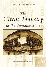Citrus Industry in the Sunshine State, The by Brian Weaver, Richard Weaver, 9780738503028