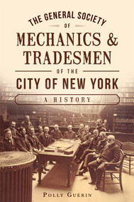 The General Society of Mechanics & Tradesmen of the City of New York: (A History) by Polly Guerin, 9781626194762