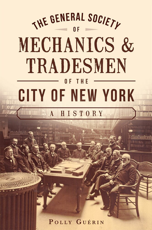 The General Society of Mechanics & Tradesmen of the City of New York: (A History) by Polly Guerin, 9781626194762