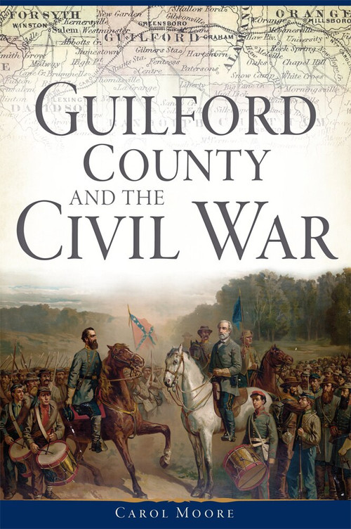 Guilford County and the Civil War by Carol Moore, 9781626198494