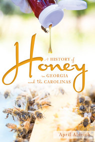 A History of Honey in Georgia and the Carolinas by April Aldrich, 9781626198289