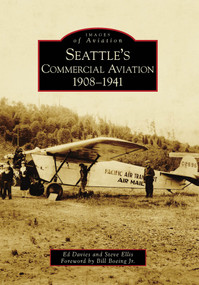 Seattle's Commercial Aviation: (1908-1941) by Ed Davies, Steve Ellis, Foreword by Bill Boeing Jr., 9780738571010