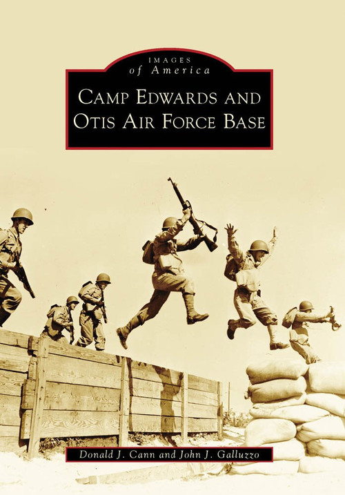 Camp Edwards and Otis Air Force Base by Donald J. Cann, John J. Galluzzo, 9780738572147