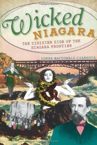 Wicked Niagara: (The Sinister Side of the Niagara Frontier) by Lorna MacDonald Czarnota, 9781609492274