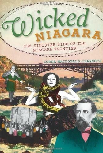 Wicked Niagara: (The Sinister Side of the Niagara Frontier) by Lorna MacDonald Czarnota, 9781609492274