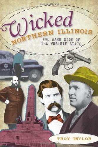 Wicked Northern Illinois: (The Dark Side of the Prairie State) by Troy Taylor, 9781596292789