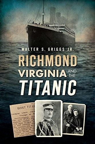 Richmond, Virginia, and the Titanic by Walter Griggs Jr., 9781626198906