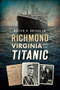 Richmond, Virginia, and the Titanic by Walter Griggs Jr., 9781626198906
