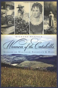 Women of the Catskills (Stories of Struggle, Sacrifice & Hope) by Richard Heppner, 9781609490140