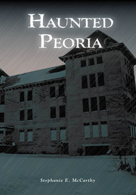 Peoria's Haunted Memories by Stephanie E. McCarthy, 9780738560083