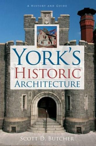 York's Historic Architecture by Scott D. Butcher, 9781596295032
