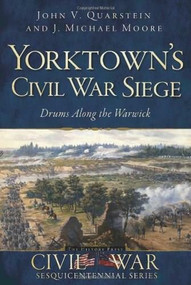 Yorktown's Civil War Siege (Drums Along the Warwick) by John V. Quarstein, J. Michael Moore, 9781609496562