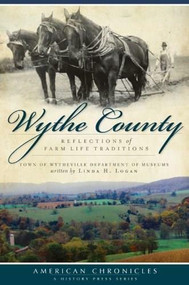Wythe County: (Reflections of Farm Life Traditions) by Linda H. Logan, 9781596297364