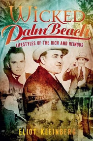 Wicked Palm Beach: (Lifestyles of the Rich and Heinous) by Eliot Kleinberg, 9781596297944