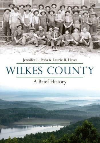 Wilkes County, North Carolina: (A Brief History) by Jennifer L. Pena, Laurie B. Hayes, 9781596293229