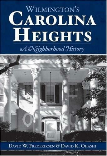 Wilmington's Carolina Heights: (A Neighborhood History) by David K. Ohashi, David W. Frederiksen, 9781596292598