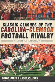 Classic Clashes of the Carolina-Clemson Football Rivalry: (A State of Diunion) by Travis Haney, Larry Williams, 9781609494223