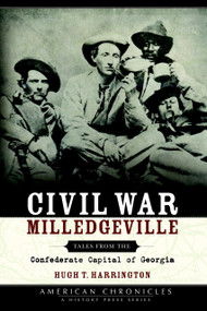 Civil War Milledgeville: (Tales from the Confederate Capital of Georgia) by Hugh T. Harrington, 9781596290532