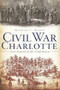 Civil War Charlotte: (The Last Capital of the Confederacy) by Michael C. Hardy, 9781609494803