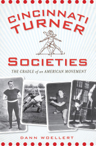 Cincinnati Turner Societies: (The Cradle of an American Movement) by Dann Woellert, 9781609493851