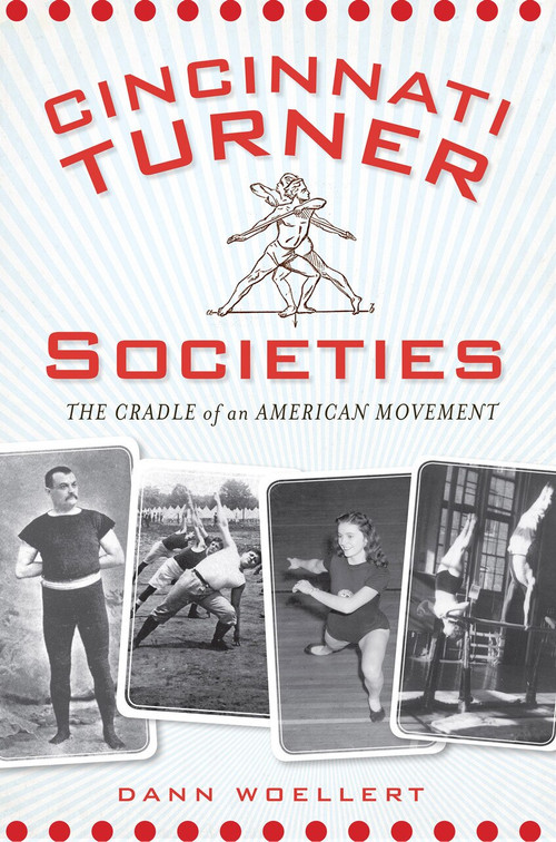 Cincinnati Turner Societies: (The Cradle of an American Movement) by Dann Woellert, 9781609493851