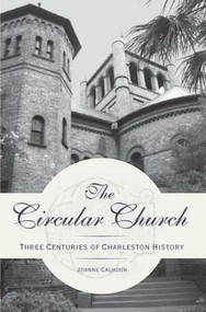 The Circular Church: (Three Centuries of Charleston History) by Joanne Calhoun, 9781596293595