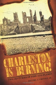 Charleston is Burning!: (Two Centuries of Fire and Flames) by Daniel Crooks Jr., 9781596296350